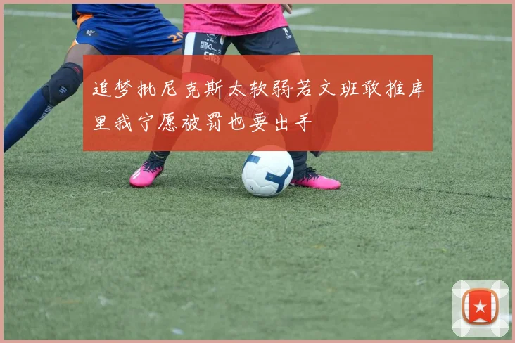 追梦批尼克斯太软弱若文班敢推库里我宁愿被罚也要出手