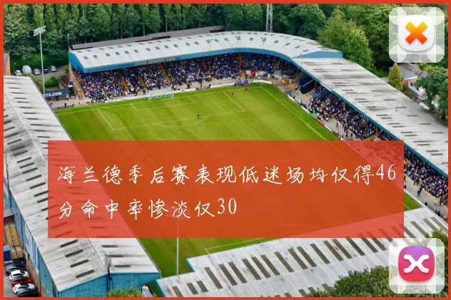 海兰德季后赛表现低迷场均仅得46分命中率惨淡仅30