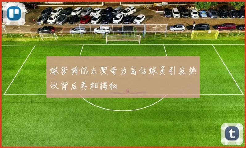 球爹调侃东契奇为高估球员引发热议背后真相揭秘