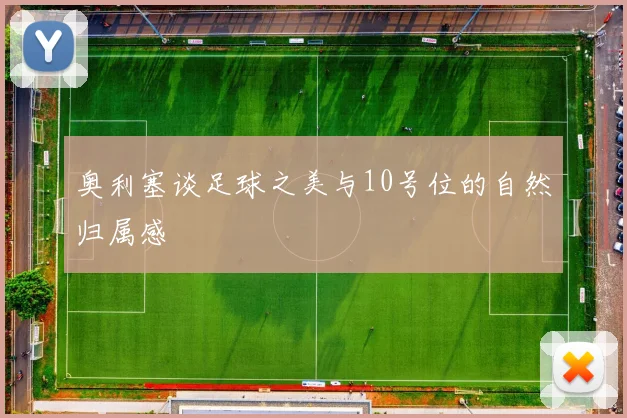 奥利塞谈足球之美与10号位的自然归属感