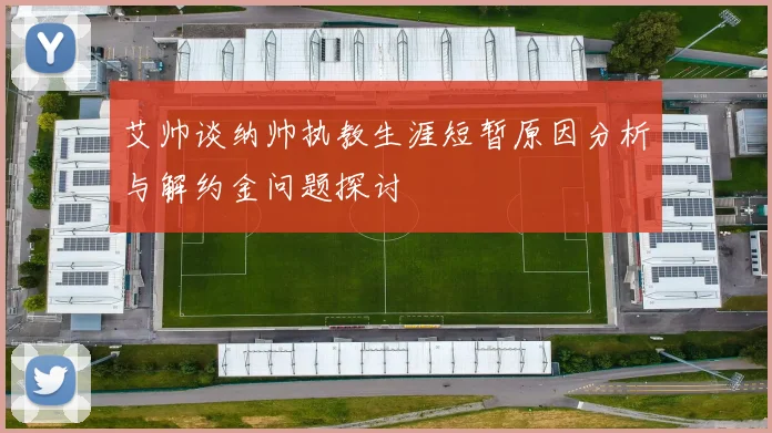 艾帅谈纳帅执教生涯短暂原因分析与解约金问题探讨